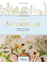 Guide encyclopédique de la naturopathie : prendre soin de sa santé en s'aidant de la nature