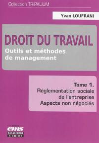 Droit du travail : outils et méthodes de management. Vol. 1. Réglementation sociale de l'entreprise : aspects non négociés