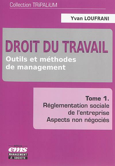 Droit du travail : outils et méthodes de management. Vol. 1. Réglementation sociale de l'entreprise : aspects non négociés