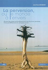 La perversion ou Le monde à l'envers : quand les pères symboliques sont de structure perverse : François Mitterrand et Jacques Lacan...