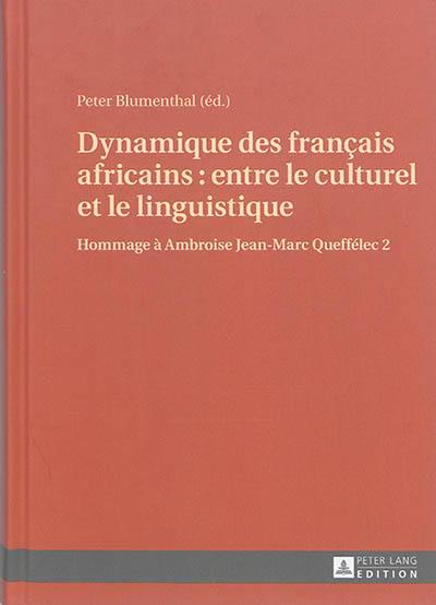 Hommage à Ambroise Jean-Marc Queffélec. Vol. 2. Dynamique des français africains : entre le culturel et le linguistique