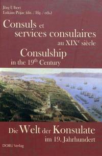 Consuls et services consulaires au XIXe siècle. Die Welt der Konsulate im 19. Jahrhundert. Consulship in the 19th century