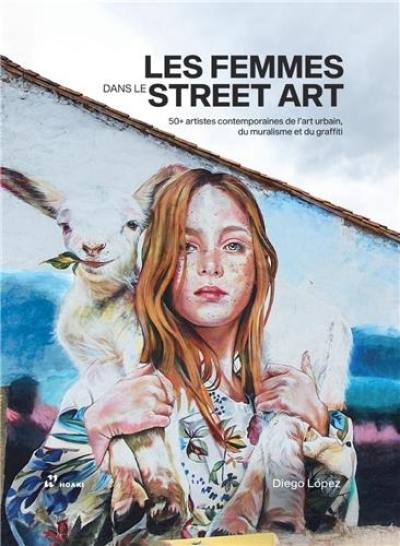 Les femmes dans le street art : 50+ artistes contemporaines de l'art urbain, du muralisme et du graffiti