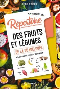 Répertoire des fruits et légumes de la Guadeloupe : bien les connaître pour mieux les apprécier : plus de 50 recettes !