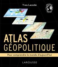 Atlas géopolitique : pour comprendre le monde d'aujourd'hui