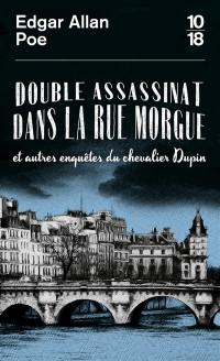 Double assassinat dans la rue Morgue : et autres enquêtes du chevalier Dupin