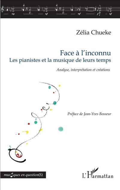 Face à l'inconnu : les pianistes et la musique de leurs temps : analyse, interprétation et créations