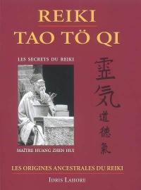 Reiki tao tö qi : les trois secrets de maître Huang Zhen Hui. Vol. 1. Les origines ancestrales du reiki : manuel pratique