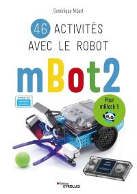 46 activités avec le robot mBot2 : pour mBlock 5
