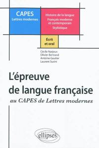 L'épreuve de langue française au CAPES de lettres modernes : écrit et oral : histoire de la langue, français moderne et contemporain, stylistique