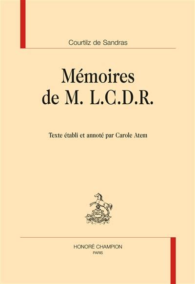 Mémoires de M. L.C.D.R. : contenant ce qui s'est passé de plus particulier sous le ministère du cardinal de Richelieu et du cardinal Mazarin : avec plusieurs particularités remarquables du règne de Louis le Grand