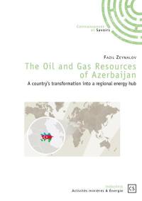 The oil and gas resources of Azerbaijan : a country's transformation into a régional energy hub