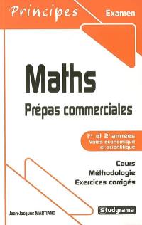 Maths, prépas commerciales, 1re et 2e années, voies économique et scientifique : cours, méthodologie, exercices corrigés
