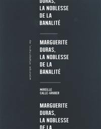 Marguerite Duras, la noblesse de la banalité