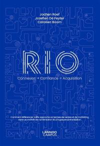 RIO : connexion + confiance = acquisition : comment différencier votre approche en termes de ventes et de marketing dans un monde de numérisation et d'hyperpersonnalisation