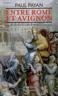 Entre Rome et Avignon : une histoire du grand schisme (1378-1417)