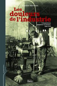 Les douleurs de l'industrie : l'hygiénisme industriel en France, 1860-1914