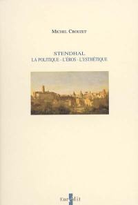 Stendhal : la politique-l'éros-l'esthétique