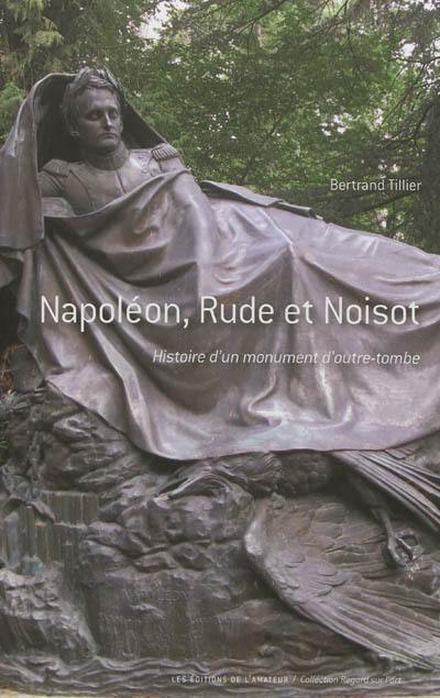 Napoléon, Rude et Noisot : histoire d'un monument d'outre-tombe