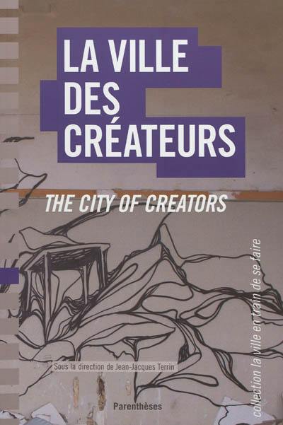 La ville des créateurs : Berlin, Birmingham, Lausanne, Lyon, Montpellier, Montréal, Nantes. The city of creators