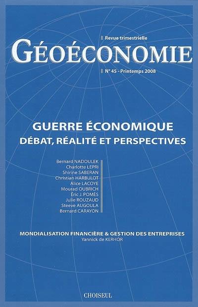 Géoéconomie, n° 45. Guerre économique : débat, réalité et perspectives