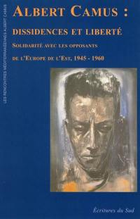 Albert Camus : dissidences et liberté : solidarité avec les opposants de l'Europe de l'Est, 1945-1960