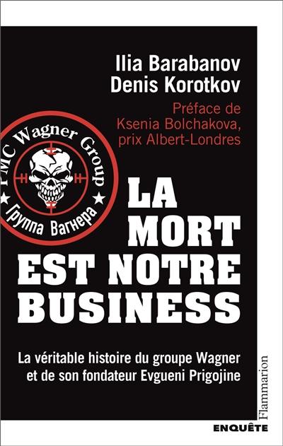 La mort est notre business : la véritable histoire du groupe Wagner et de son fondateur Evgueni Prigojine