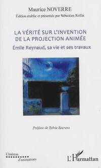 La vérité sur l'invention de la projection animée : Emile Reynaud, sa vie et ses travaux