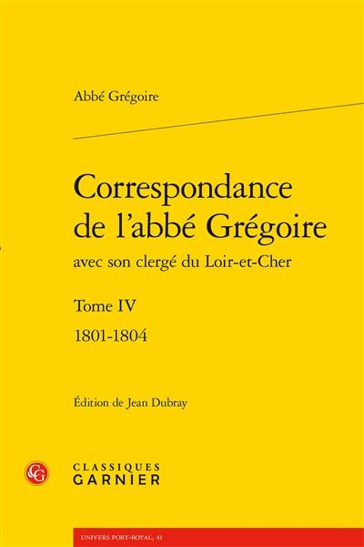 Correspondance de l'abbé Grégoire avec son clergé du Loir-et-Cher. Vol. 4. 1801-1804