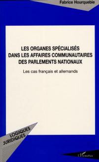 Les organes spécialisés dans les affaires communautaires des Parlements nationaux : les cas français et allemands
