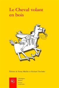 Le cheval volant en bois : édition des deux mises en prose du Cleomadès d'après le manuscrit Paris, BNF fr. 12.561 et l'imprimé de Guillaume Leroy (Lyon, ca. 1480)