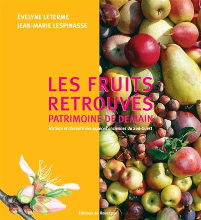 Les fruits retrouvés : patrimoine de demain : histoire et diversité des espèces anciennes du Sud-Ouest