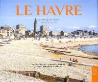 Le Havre : de mer & de pierre. Le Havre : the sea & the city