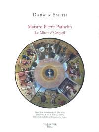 Maistre Pierre Pathelin : le miroir d'orgueil : avec l'édition et la traduction de la version inédite du Recueil Bigot, XVe siècle : mss Paris, BNF fr. 1.707 et 15.080