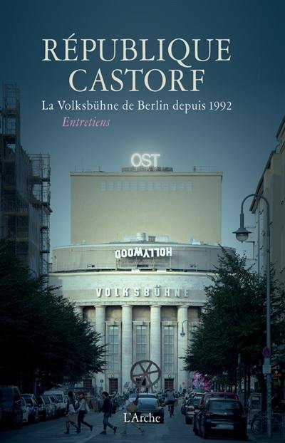 République Castorf : la Volksbühne de Berlin depuis 1992 : entretiens