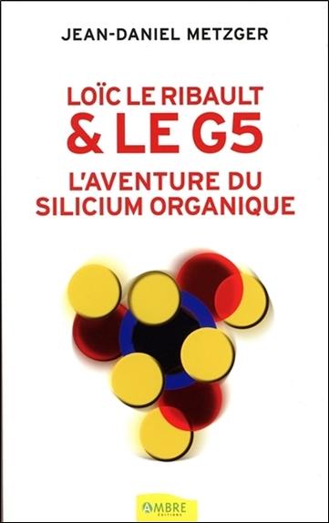 Loïc Le Ribault & le G5 : l'aventure du silicium organique : histoire d'un parasite de Norbert Duffaut et du silicium organique
