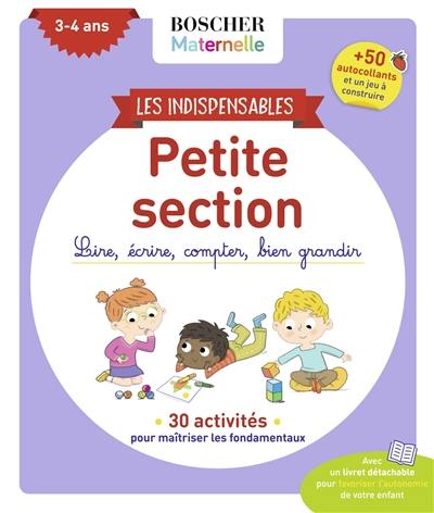 Les indispensables petite section, 3-4 ans : lire, écrire, compter, bien grandir : 30 activités pour maîtriser les fondamentaux