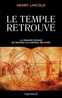 Le temple retrouvé : la grande énigme de Rennes-le-Château décodée