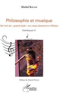 Esthétiques. Vol. 4. Philosophie et musique : de l'art du grand style au corps dansant en Afrique