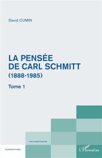 La pensée de Carl Schmitt (1888-1985). Vol. 1