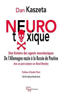 Neurotoxique : une histoire des agents neurotoxiques, de l'Allemagne nazie à la Russie de Poutine : avec un post-scriptum sur Alexeï Navalny