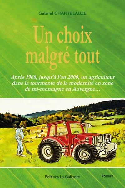 Un choix malgré tout : après 1968, jusqu'à l'an 2000, un agriculteur dans la tourmente de la modernité en zone de mi-montagne en Auvergne...
