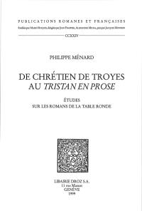 De Chrétien de Troyes au Tristan en prose : études sur les romans de la Table ronde