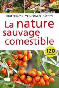 La nature sauvage comestible : identifier, récolter, préparer