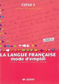 La langue française, mode d'emploi, cycle 3 : observation réfléchie de la langue