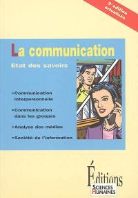 La communication : état des savoirs : communication interpersonnelle, communication dans les groupes, analyse des médias, société de l'information