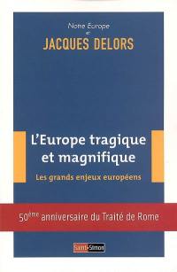 L'Europe tragique et magnifique : les grands enjeux européens : 50e anniversaire du Traité de Rome