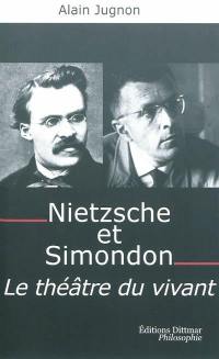 Nietzsche et Simondon : le théâtre du vivant : à la mémoire de Michel Simondon