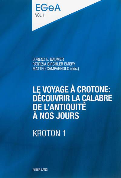 Kroton. Vol. 1. Le voyage à Crotone : découvrir la Calabre de l'Antiquité à nos jours : actes du colloque international, Université de Genève, 11 mai 2012