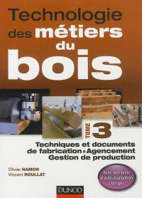 Technologie des métiers du bois. Vol. 3. Techniques et documents de fabrication, agencement, gestion de production : avec des tests d'auto-évaluation corrigés